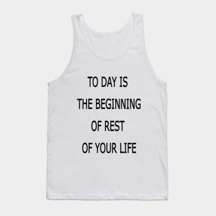 to day is the beginning of the rest of your life Tank Top